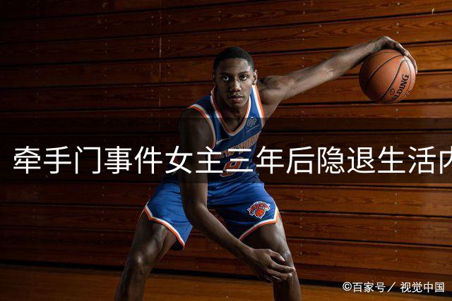 牵手门事件女主三年后隐退生活内幕